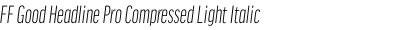 FF Good Headline Pro Compressed Light Italic